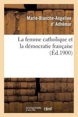 La Femme Catholique Et La D�mocratie Fran�aise - Religion (Paperback)
