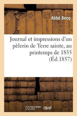 Journal Et Impressions d'Un P�lerin de Terre Sainte, Au Printemps de 1855 - Religion (Paperback)