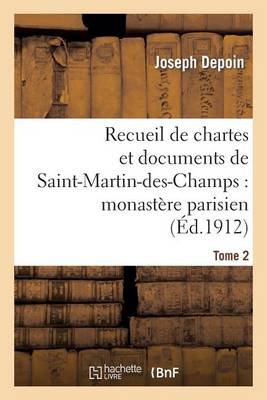 Recueil de Chartes Et Documents de Saint-Martin-Des-Champs: Monast�re Parisien. T. 2 - Religion (Paperback)
