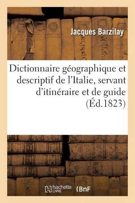 Dictionnaire Geographique Et Descriptif de L'Italie, Servant D'Itineraire Et de Guide Aux Etrangers - Histoire (Paperback)