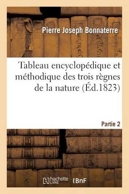 Tableau Encyclopedique Et Methodique Des Trois Regnes de la Nature. Partie 2 - Sciences (Paperback)