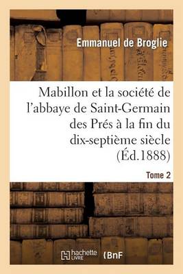 Mabillon Et La Soci�t� de l'Abbaye de Saint-Germain Des Pr�s. Tome 2 - Histoire (Paperback)