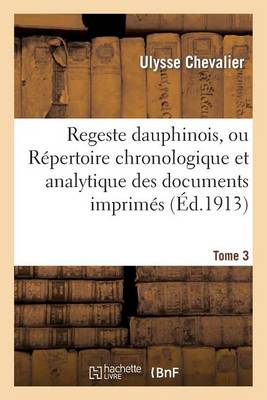 Regeste Dauphinois, Ou R�pertoire Chronologique Et Analytique. Tome 3, Fascicule 7-9 - Histoire (Paperback)