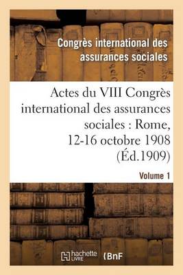 Actes Du VIII Congr�s International Des Assurances Sociales: Rome, 12-16 Octobre 1908. Volume 1 - Sciences Sociales (Paperback)