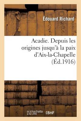 Acadie: Reconstitution d'Un Chapitre Perdu de l'Histoire d'Am�rique - Histoire (Paperback)