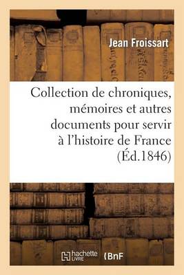 Collection de Chroniques, M�moires Et Autres Documents Pour Servir � l'Histoire de France - Histoire (Paperback)