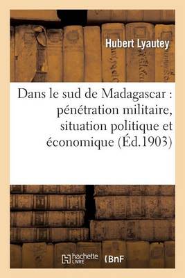 Dans Le Sud de Madagascar: P�n�tration Militaire, Situation Politique Et �conomique, 1900-1902 - Histoire (Paperback)