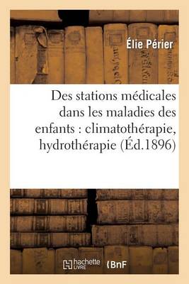 Des Stations M�dicales Dans Les Maladies Des Enfants: Climatoth�rapie, Hydroth�rapie - Sciences (Paperback)