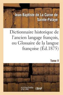 Dictionnaire Historique de l'Ancien Langage Fran�ois.Tome V. Dece-Esch - Langues (Paperback)
