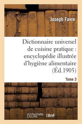 Dictionnaire Universel de Cuisine Pratique: Encyclop�die Illustr�e d'Hygi�ne Alimentaire. T. 3 - Savoirs Et Traditions (Paperback)