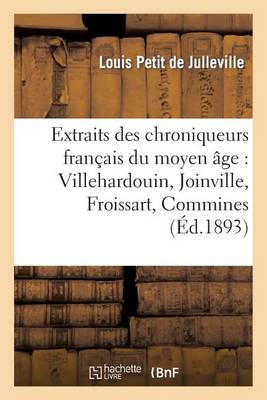 Extraits Des Chroniqueurs Francais Du Moyen Age: Villehardouin, Joinville, Froissart, Commines - Histoire (Paperback)