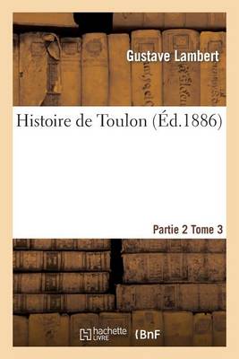 Histoire de Toulon. Partie 2, Tome 3 - Histoire (Paperback)