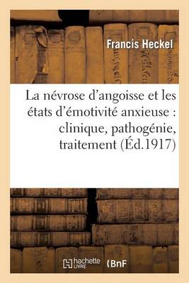 La N�vrose d'Angoisse Et Les �tats d'�motivit� Anxieuse: Clinique, Pathog�nie, Traitement - Sciences (Paperback)