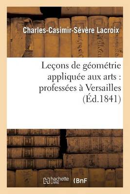 Le�ons de G�om�trie Appliqu�e Aux Arts: Profess�es � Versailles - Sciences (Paperback)