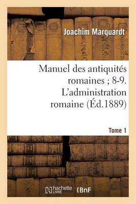 Manuel Des Antiquit�s Romaines 8-9. l'Administration Romaine. Tome 1 - Histoire (Paperback)