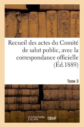 Recueil Des Actes Du Comit� de Salut Public. Tome 3 - Histoire (Paperback)