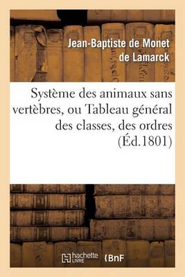 Syst�me Des Animaux Sans Vert�bres, Ou Tableau G�n�ral Des Classes, Des Ordres Et Des Genres - Sciences (Paperback)