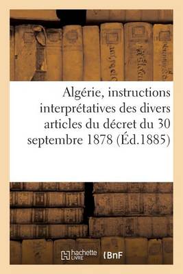 Alg�rie, Instructions Interpr�tatives Des Divers Articles Du D�cret Du 30 Septembre 1878 - Histoire (Paperback)