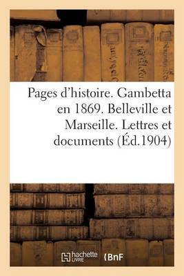 Pages d'Histoire. Gambetta En 1869. Belleville Et Marseille. Lettres Et Documents In�dits - Histoire (Paperback)