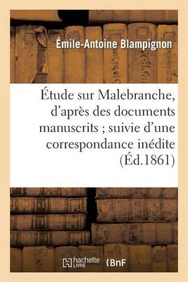 �tude Sur Malebranche, d'Apr�s Des Documents Manuscrits Suivie d'Une Correspondance In�dite - Histoire (Paperback)