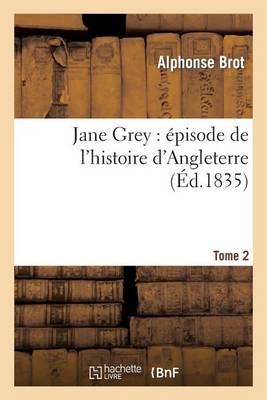 Jane Grey: �pisode de l'Histoire d'Angleterre. Tome 2 - Litterature (Paperback)