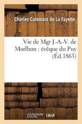 Vie de Mgr J.-A.-V. de Morlhon: �v�que Du Puy - Histoire (Paperback)