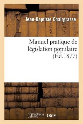 Manuel Pratique de L�gislation Populaire - Sciences Sociales (Paperback)