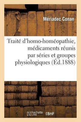 Trait� d'Homo-Homoeopathie, M�dicaments R�unis Par S�ries Et Groupes Physiologiques - Sciences (Paperback)