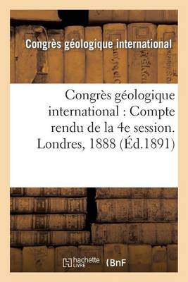 Congr s G ologique International: Compte Rendu de la 4e Session. Londres, 1888 - Sciences (Paperback)