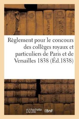 R�glement Pour Le Concours Des Coll�ges Royaux Et Particuliers de Paris Et de Versailles 1838 - Sciences Sociales (Paperback)