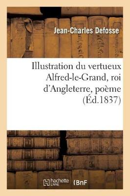 Illustration Du Vertueux Alfred-Le-Grand, Roi d'Angleterre, Po�me, Par J.-C. Defosse - Litterature (Paperback)