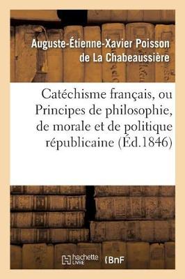 Cat�chisme Fran�ais, Ou Principes de Philosophie, de Morale Et de Politique R�publicaine - Litterature (Paperback)