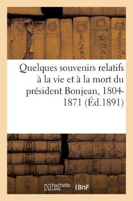 Quelques Souvenirs Relatifs � La Vie Et � La Mort Du Pr�sident Bonjean, 1804-1871 - Litterature (Paperback)
