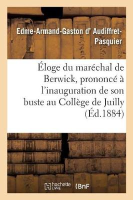 �loge Du Mar�chal de Berwick, Prononc� � l'Inauguration de Son Buste Au Coll�ge de Juilly, - Histoire (Paperback)