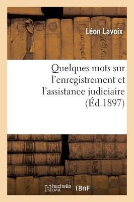 Quelques Mots Sur l'Enregistrement Et l'Assistance Judiciaire, Par L�on Lavoix, - Sciences Sociales (Paperback)