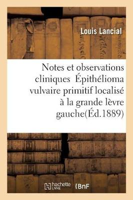 Notes Et Observations Cliniques �pith�lioma Vulvaire Primitif Localis� � La Grande L�vre Gauche - Sciences (Paperback)