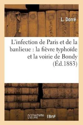 L'Infection de Paris Et de la Banlieue: La Fi�vre Typho�de Et La Voirie de Bondy - Sciences (Paperback)