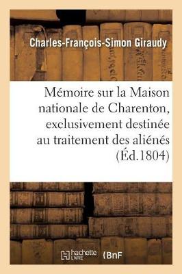 M�moire Sur La Maison Nationale de Charenton, Exclusivement Destin�e Au Traitement Des Ali�n�s - Sciences (Paperback)