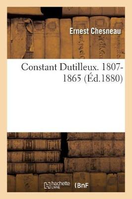 Constant Dutilleux. 1807-1865 . Par Ernest Chesneau - Histoire (Paperback)