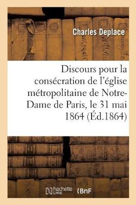 Discours Pour La Cons�cration de l'�glise M�tropolitaine de Notre-Dame de Paris - Litterature (Paperback)