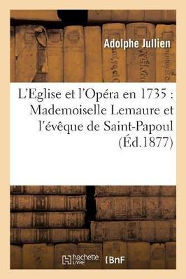 L'Eglise Et l'Op ra En 1735: Mademoiselle Lemaure Et l' v que de Saint-Papoul - Religion (Paperback)