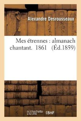 Mes �trennes: Almanach Chantant. 1861 - Litterature (Paperback)