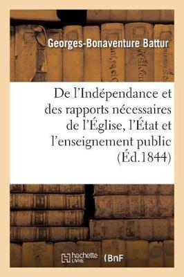 de l'Ind�pendance Et Des Rapports N�cessaires de l'�glise, de l'�tat Et de l'Enseignement Public - Litterature (Paperback)