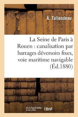 La Seine de Paris � Rouen: Canalisation Par Barrages D�versoirs Fixes, Voie Maritime Navigable - Sciences Sociales (Paperback)