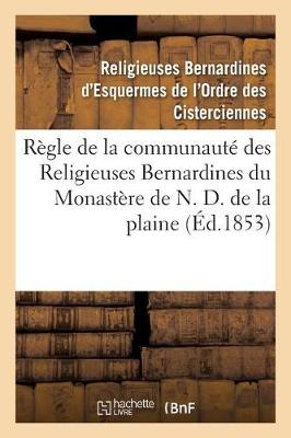 R�gle de la Communaut� Des Religieuses Bernardines Du Monast�re de N. D. de la Plaine - Histoire (Paperback)