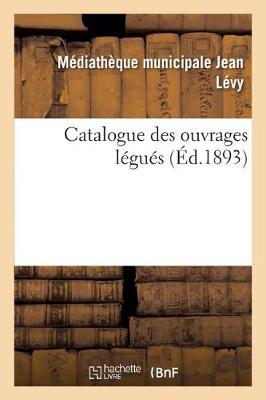 Catalogue Des Ouvrages L�gu�s Par M. Le Marquis de Godefroy de M�nilglaise - Ga(c)Na(c)Ralita(c)S (Paperback)