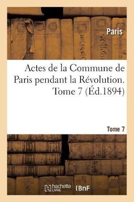 Actes de la Commune de Paris Pendant La R�volution. Tome 7 (Paperback)