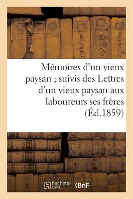 M�moires d'Un Vieux Paysan Suivis Des Lettres d'Un Vieux Paysan Aux Laboureurs Ses Fr�res - Litterature (Paperback)