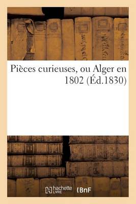 Pi�ces Curieuses, Ou Alger En 1802 - Histoire (Paperback)