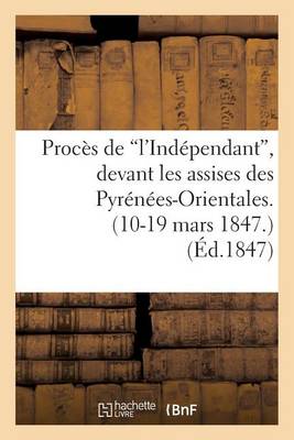 Proc�s de 'l'ind�pendant', Devant Les Assises Des Pyr�n�es-Orientales. (10-19 Mars 1847.) - Histoire (Paperback)